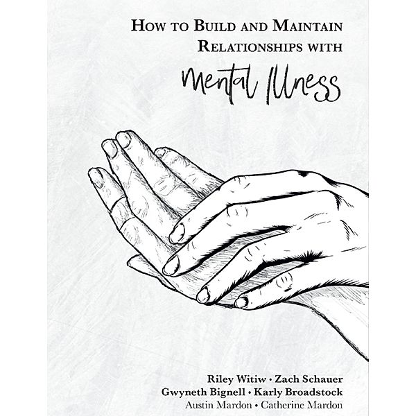 How to Build and Maintain Relationships With Mental Illness, Catherine Mardon, Austin Mardon, Gwyneth Bignell, Karly Broadstock, Riley Witiw, Zach Schauer