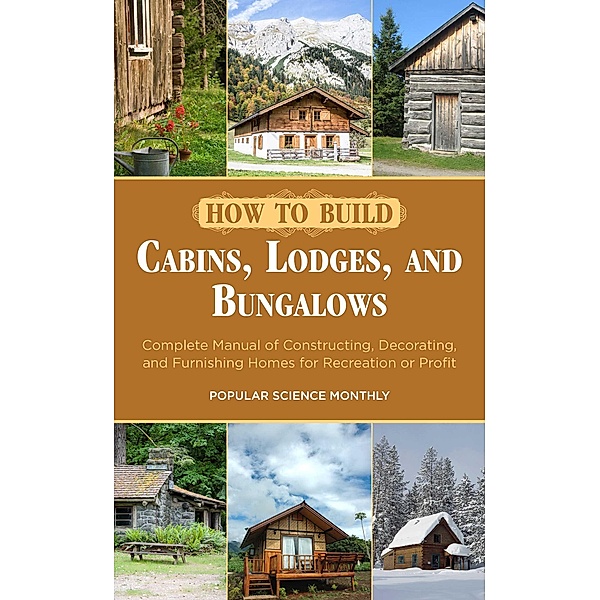 How to Build Cabins, Lodges, and Bungalows, Popular Science Monthly