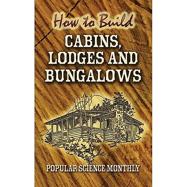 How to Build Cabins, Lodges and Bungalows, Popular Science Monthly