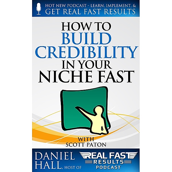How to Build Credibility in Your Niche Fast (Real Fast Results, #45) / Real Fast Results, Daniel Hall