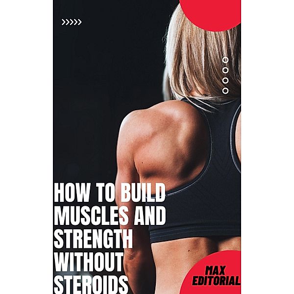 How to build muscles and strength without steroids, Max Editorial
