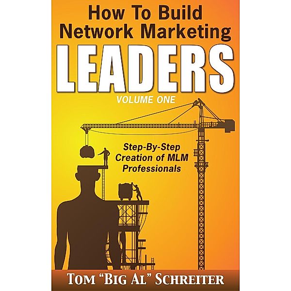 How to Build Network Marketing Leaders Volume One: Step-by-Step Creation of MLM Professionals / How To Build Network Marketing Leaders, Tom "Big Al" Schreiter