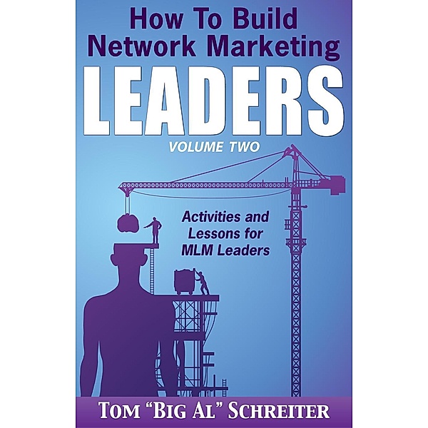 How To Build Network Marketing Leaders Volume Two: Activities and Lessons for MLM Leaders / How To Build Network Marketing Leaders, Tom "Big Al" Schreiter