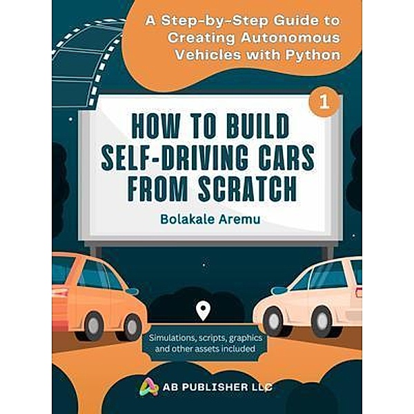 How to Build Self-Driving Cars From Scratch, Part 1 / How to Build Self-Driving Cars From Scratch Bd.1, Bolakale Aremu