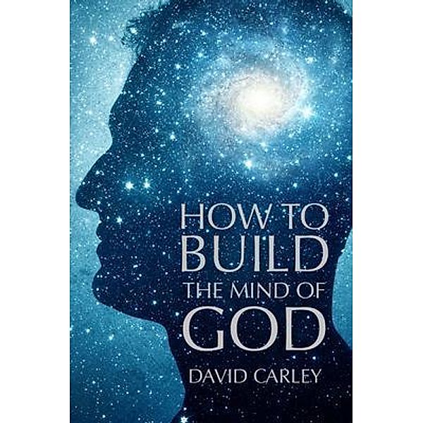 How To Build The Mind Of God, David Carley