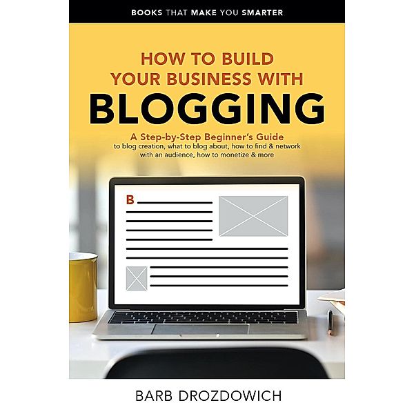 How to Build Your Business With Blogging (Books That Make You Smarter) / Books That Make You Smarter, Barb Drozdowich