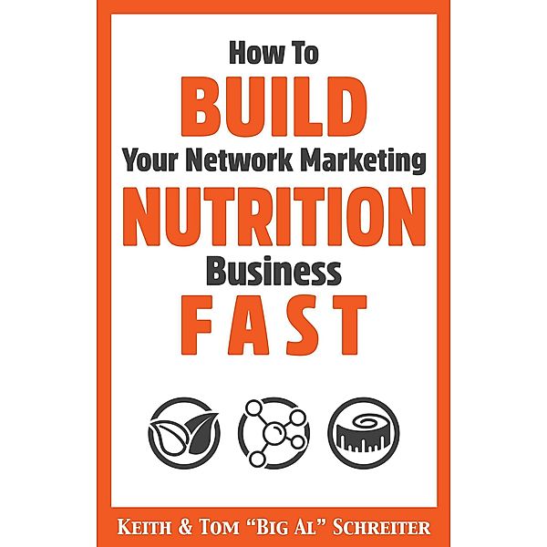 How To Build Your Network Marketing Nutrition Business Fast, Keith Schreiter, Tom "Big Al" Schreiter