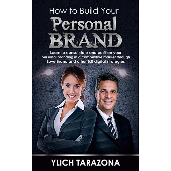 How to Build Your Personal Brand (Reengineering and Mental Reprogramming, #7) / Reengineering and Mental Reprogramming, Ylich Tarazona