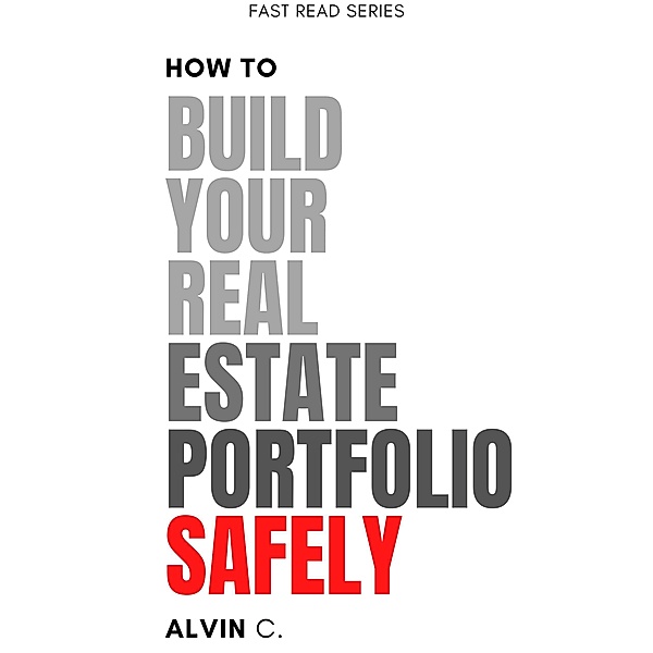 How to Build Your Real Estate Portfolio Safely (FAST READ SERIES) / FAST READ SERIES, Alvin C.