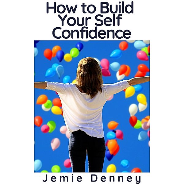 How to Build Your Self Confidence, Jemie Denney