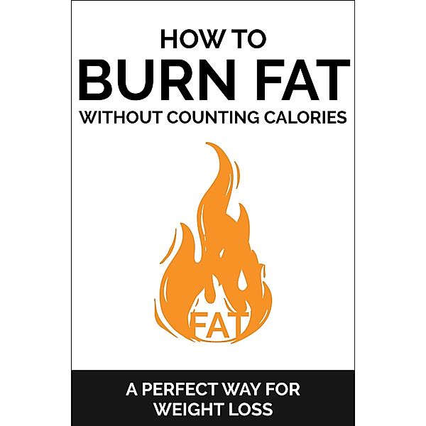 How To Burn Fat Without Counting Calories: A Perfect Way for Weight Loss, Dorian Carter