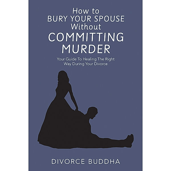 How to Bury Your Spouse Without Committing Murder, Divorce Buddha