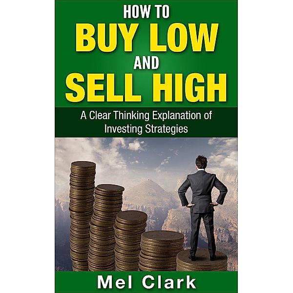 How to Buy Low and Sell High (Thinking About Investing, #2) / Thinking About Investing, Mel Clark