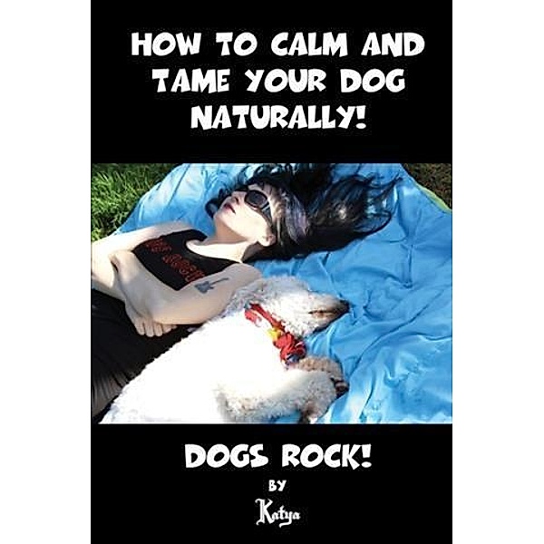 How to Calm and Tame Your Dog Naturally!, Katya of KATYADOGSROCK