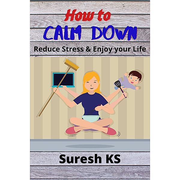 How to Calm Down: Reduce Stress & Enjoy your Life, Suresh Sambandam
