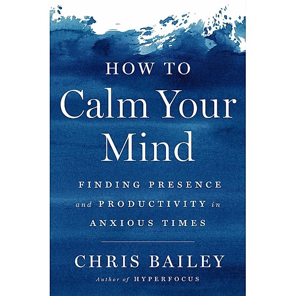 How to Calm Your Mind, Chris Bailey