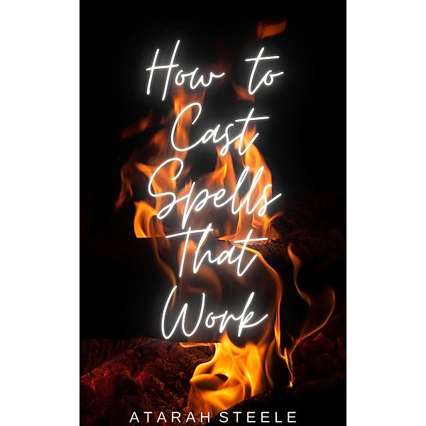 How to Cast Spells That Work, Atarah Steele