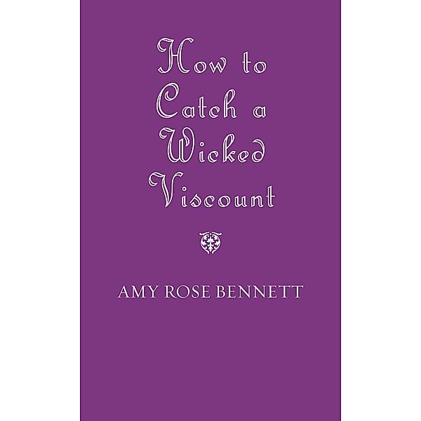 How to Catch a Wicked Viscount / The Disreputable Debutantes Bd.1, Amy Rose Bennett