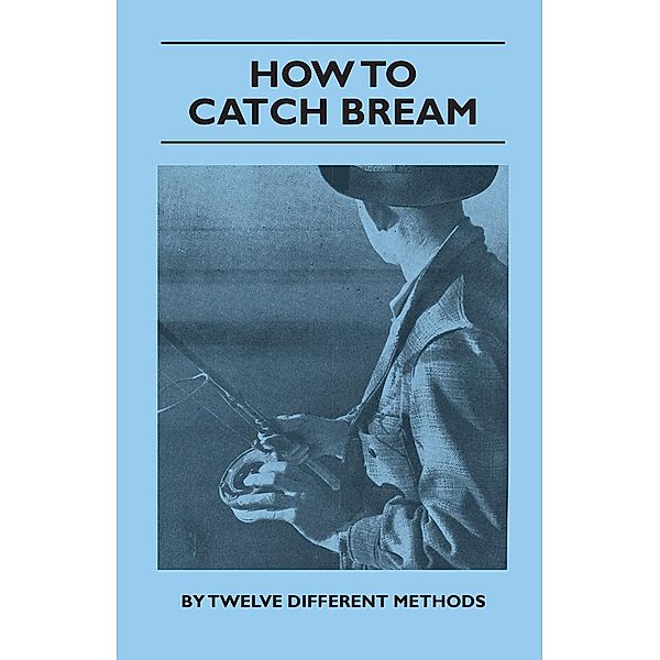 How to Catch Bream - By Twelve Different Methods, Various authors