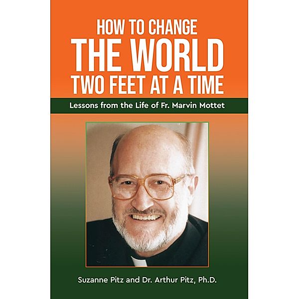 How to Change the World Two Feet at a Time: Lessons from the Life of Fr. Marvin Mottet, Suzanne Pitz, Arthur Pitz