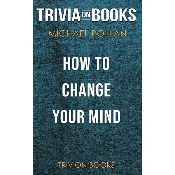 How to Change Your Mind by Michael Pollan (Trivia-On-Books), Trivion Books