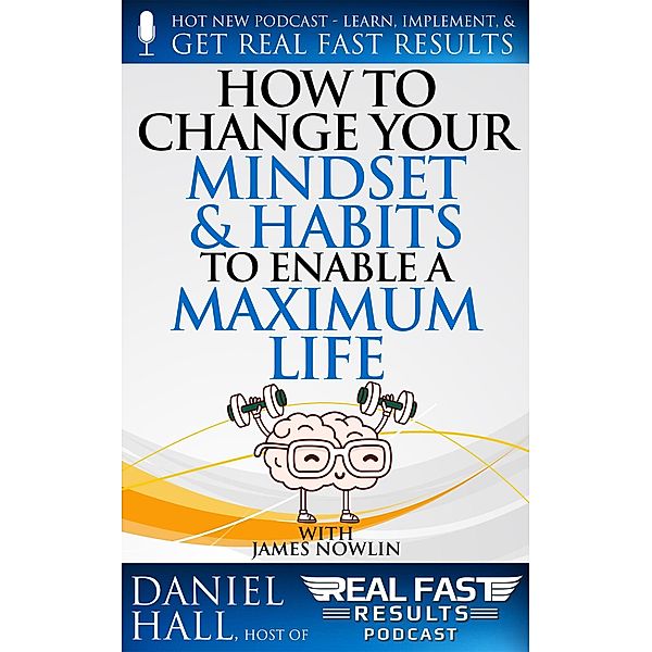 How to Change Your Mindset and Habits to Enable a Maximum Life (Real Fast Results, #89) / Real Fast Results, Daniel Hall