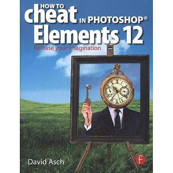 How To Cheat in Photoshop Elements 12, David Asch