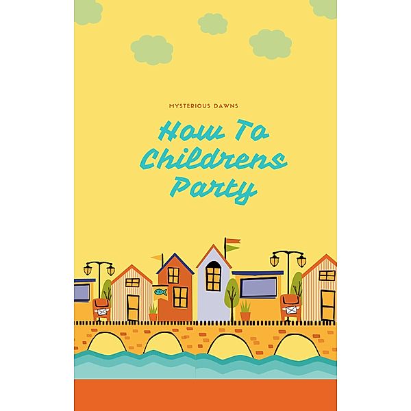 How To Childrens Party (children's books, #1) / children's books, Mysterious Dawn, Michael Friend
