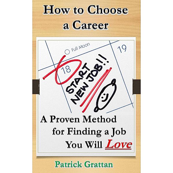 How to Choose a Career: A Proven Method for Finding a Job You Will Love, Patrick Grattan