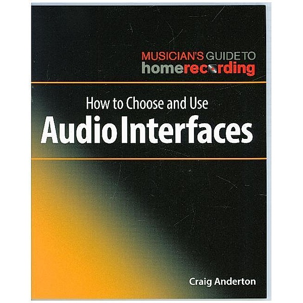 How To Choose And Use Audio Interfaces (Book about Music), Craig Anderton