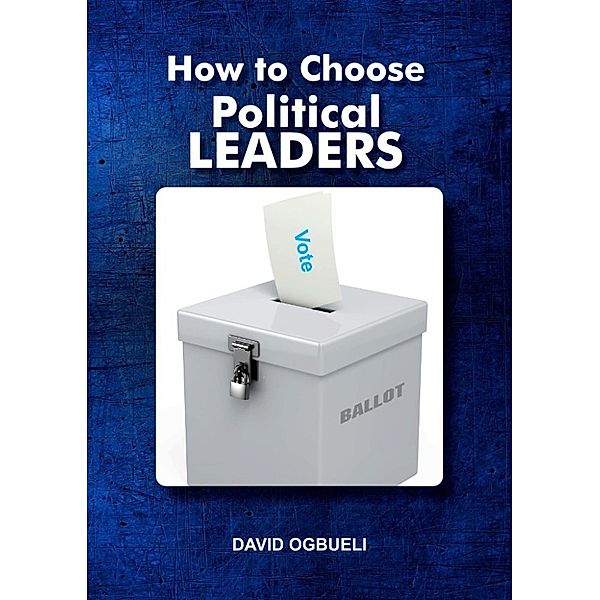 How to Choose Political Leaders, David Ogbueli