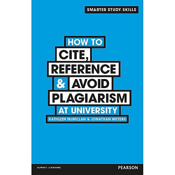 How to Cite, Reference & Avoid Plagiarism at University, Kathleen McMillan, Jonathan Weyers