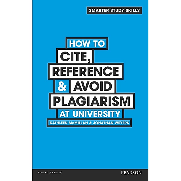 How to Cite, Reference & Avoid Plagiarism at University / Smarter Study Skills, Kathleen McMillan, Jonathan Weyers