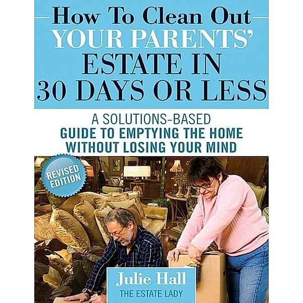 How to Clean Out Your Parents' Estate in 30 Days or Less, Julie Ph. D. Hall