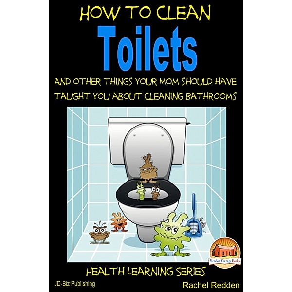 How to Clean Toilets: And other things your Mom should have taught you about cleaning Bathrooms, Rachel Redden