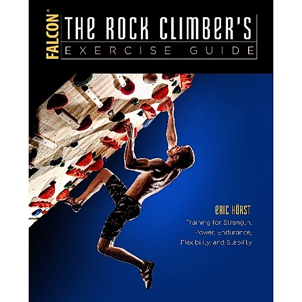 How To Climb Series / The Rock Climber's Exercise Guide, Eric Horst