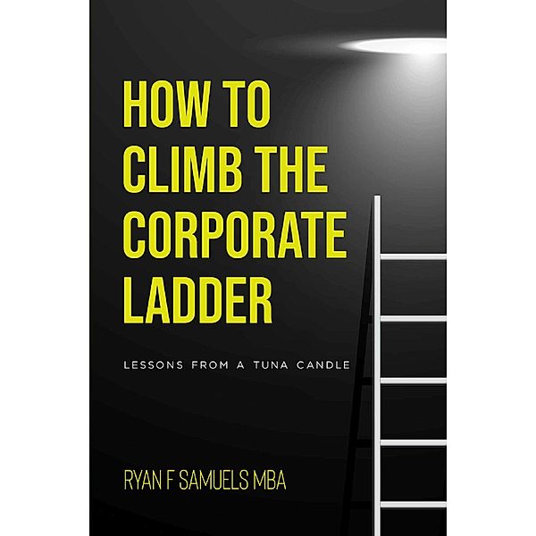 How to Climb The Corporate Ladder, Mba, Ryan F Samuels