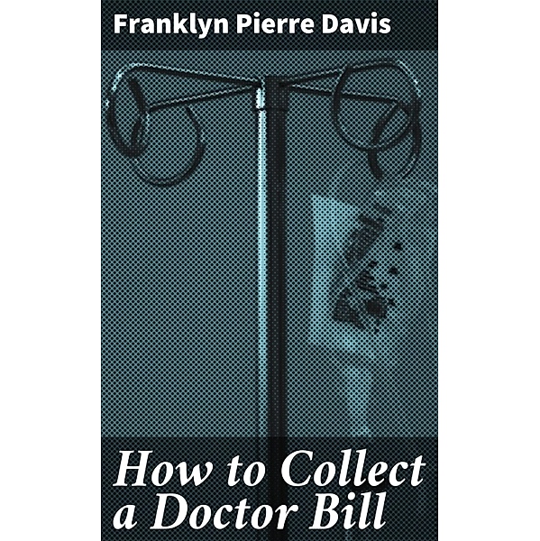 How to Collect a Doctor Bill, Franklyn Pierre Davis