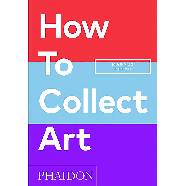 How to Collect Art, Magnus Resch, Pamela J. Joyner