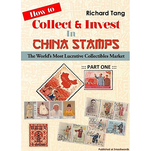 How to Collect & Invest in China Stamps: How to Collect & Invest in China Stamps: Part I, Richard Tang