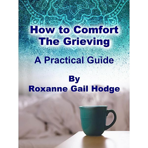 How to Comfort the Grieving, Roxanne Gail Hodge