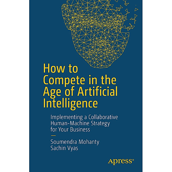 How to Compete in the Age of Artificial Intelligence, Soumendra Mohanty, Sachin Vyas