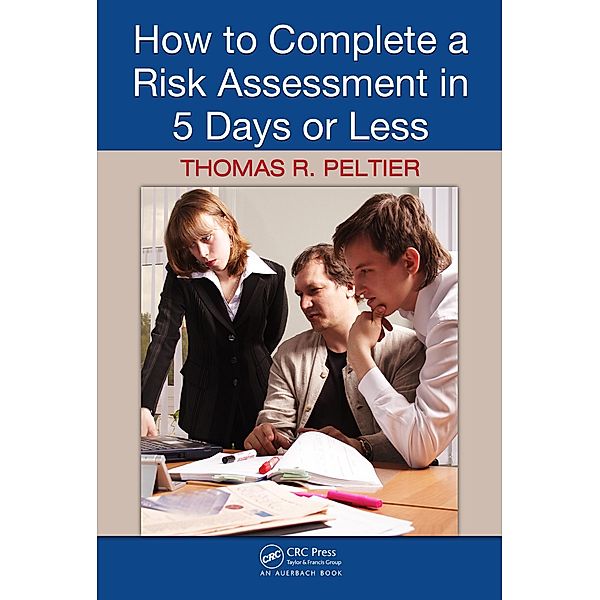 How to Complete a Risk Assessment in 5 Days or Less, Thomas R. Peltier