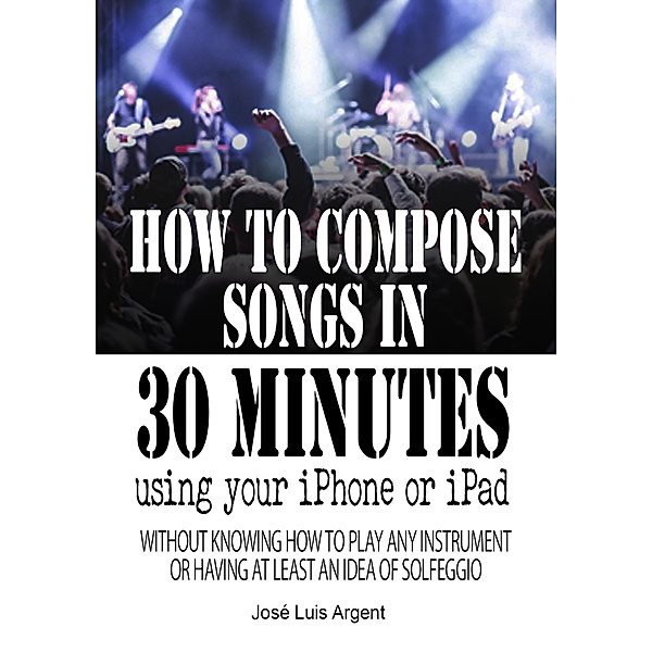 How to compose songs in 30 minutes using your iPhone or iPad, Jose Luis Argent