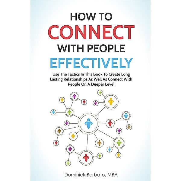 How To Connect With People Effectively - Tools & Tactics To Create Deeper & Long-Lasting Relationships, Dominick Barbato