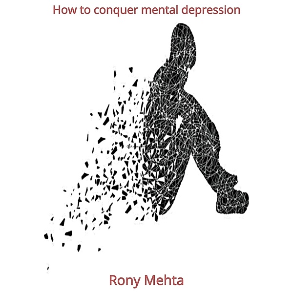 How to Conquer Depression / Rony Mehta, Rony Mehta