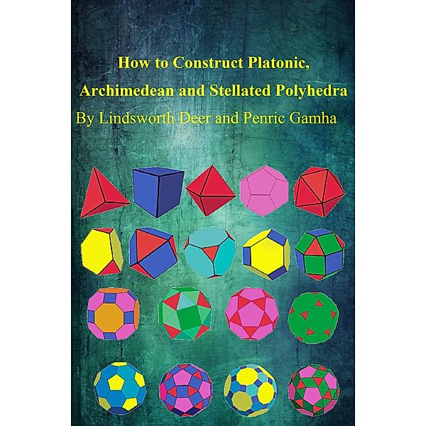 How to Construct Platonic, Archimedean and Stellated Polyhedra, Lindsworth Deer