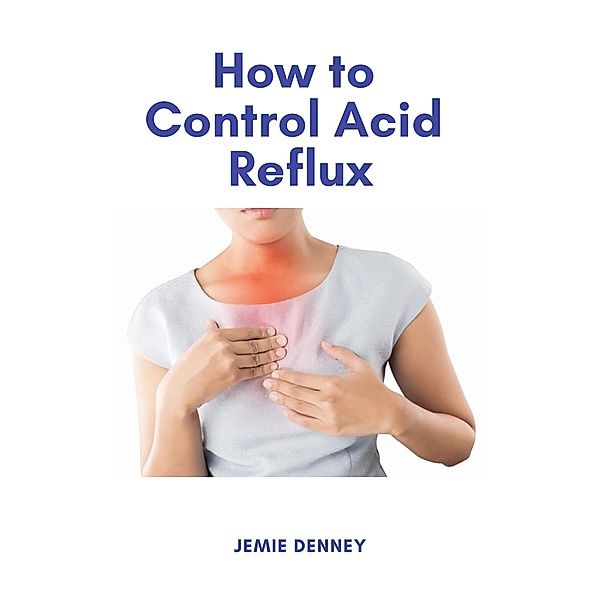 How to Control Acid Reflux, Jemie Denney