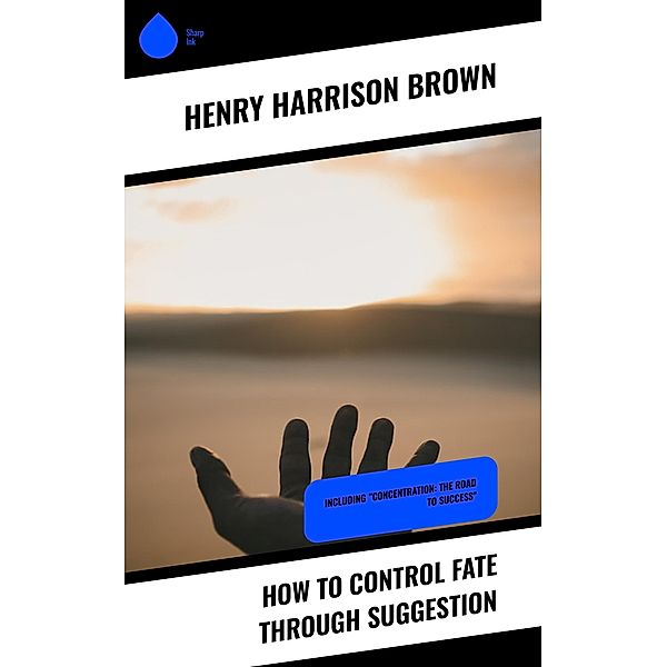 How To Control Fate Through Suggestion, Henry Harrison Brown