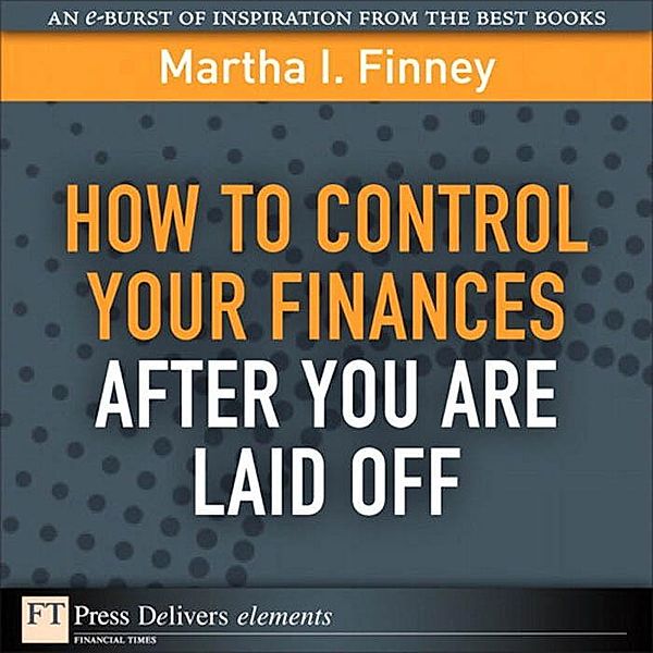 How to Control Your Finances After You Are Laid Off / FT Press Delivers Elements, Finney Martha I.